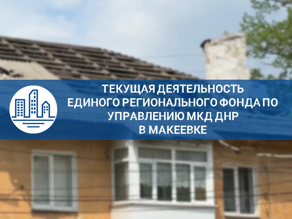 Текущая деятельность Единого регионального фонда по управлению МКД ДНР в Макеевке